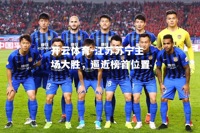 江苏苏宁主场大胜，逼近榜首位置