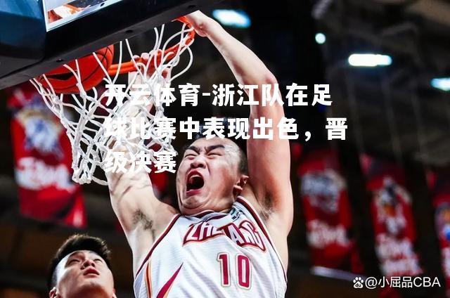 浙江队在足球比赛中表现出色，晋级决赛
