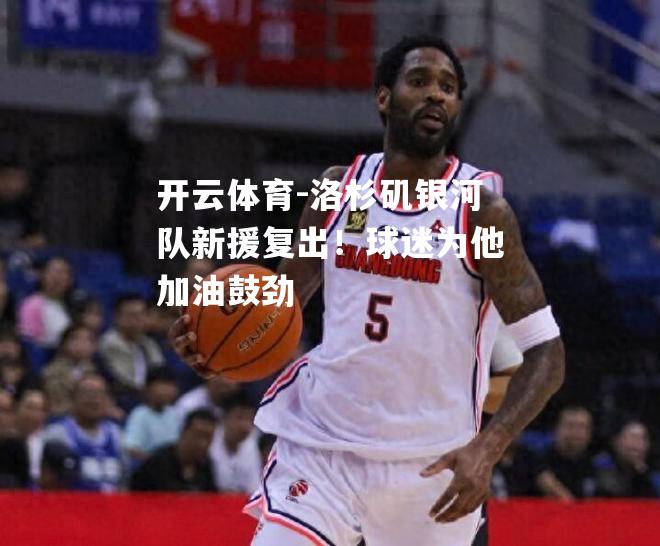 洛杉矶银河队新援复出！球迷为他加油鼓劲